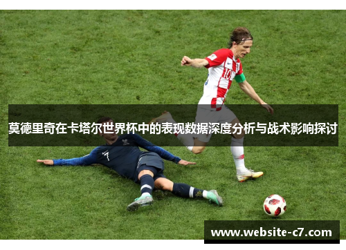 莫德里奇在卡塔尔世界杯中的表现数据深度分析与战术影响探讨