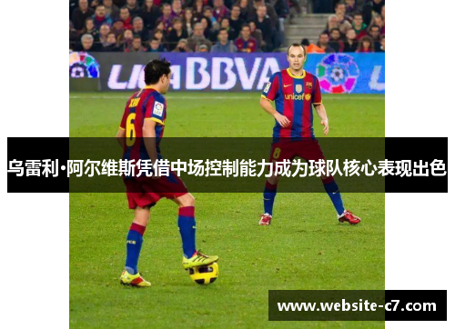 乌雷利·阿尔维斯凭借中场控制能力成为球队核心表现出色