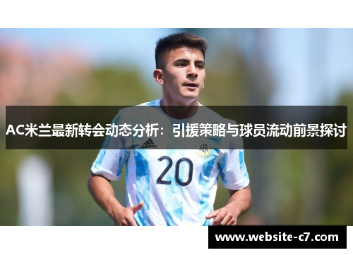AC米兰最新转会动态分析：引援策略与球员流动前景探讨