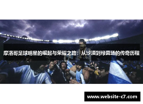 摩洛哥足球明星的崛起与荣耀之路：从沙漠到绿茵场的传奇历程