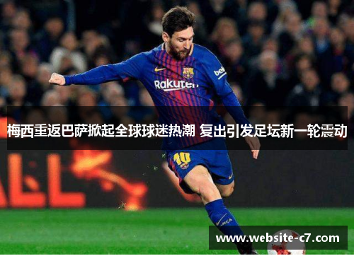 梅西重返巴萨掀起全球球迷热潮 复出引发足坛新一轮震动