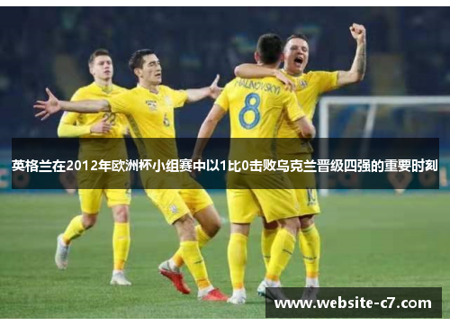 英格兰在2012年欧洲杯小组赛中以1比0击败乌克兰晋级四强的重要时刻
