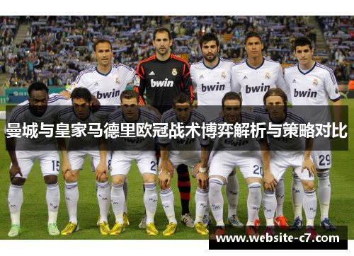 曼城与皇家马德里欧冠战术博弈解析与策略对比