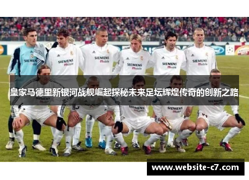 皇家马德里新银河战舰崛起探秘未来足坛辉煌传奇的创新之路