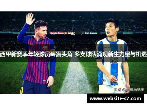 西甲新赛季年轻球员崭露头角 多支球队涌现新生力量与机遇