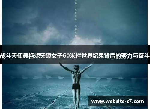 战斗天使吴艳妮突破女子60米栏世界纪录背后的努力与奋斗