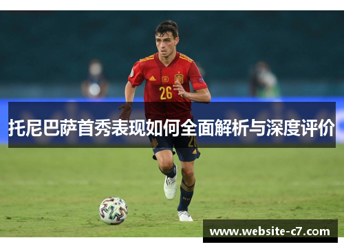托尼巴萨首秀表现如何全面解析与深度评价