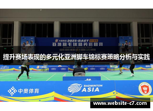 提升赛场表现的多元化亚洲脚车锦标赛策略分析与实践