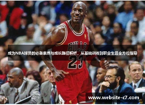 成为NBA球员的必备素质与成长路径解析，从基础训练到职业生涯全方位指导