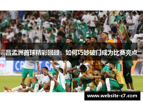 吕孟洲首球精彩回顾：如何巧妙破门成为比赛亮点
