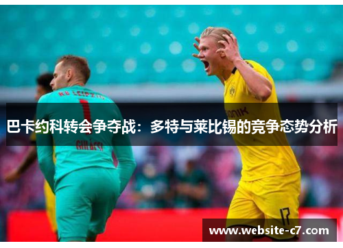 巴卡约科转会争夺战：多特与莱比锡的竞争态势分析