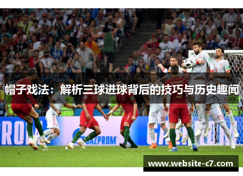 帽子戏法：解析三球进球背后的技巧与历史趣闻