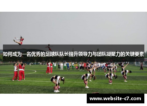 如何成为一名优秀的足球队队长提升领导力与团队凝聚力的关键要素