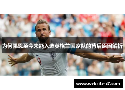 为何凯恩至今未能入选英格兰国家队的背后原因解析 为何凯恩至今未能入选英格兰国家队的背后原因解析