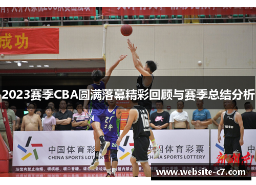 2023赛季CBA圆满落幕精彩回顾与赛季总结分析 2023赛季CBA圆满落幕精彩回顾与赛季总结分析