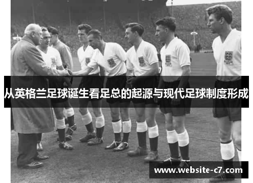 从英格兰足球诞生看足总的起源与现代足球制度形成 从英格兰足球诞生看足总的起源与现代足球制度形成
