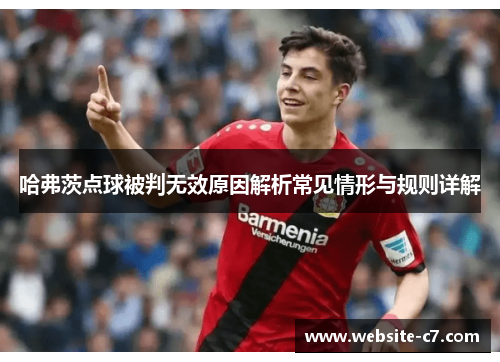 哈弗茨点球被判无效原因解析常见情形与规则详解