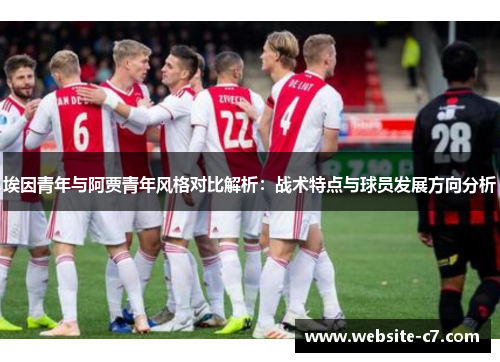 埃因青年与阿贾青年风格对比解析：战术特点与球员发展方向分析