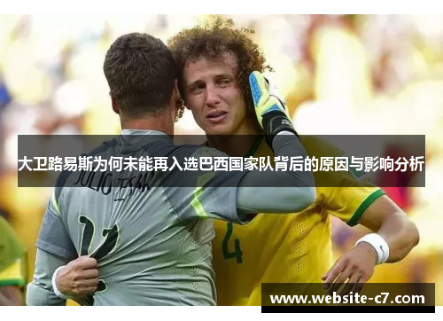 大卫路易斯为何未能再入选巴西国家队背后的原因与影响分析 大卫路易斯为何未能再入选巴西国家队背后的原因与影响分析