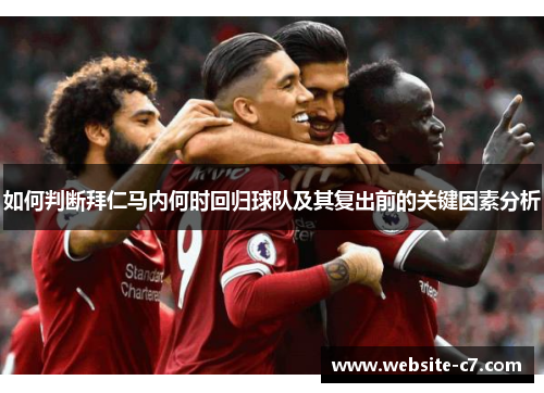 如何判断拜仁马内何时回归球队及其复出前的关键因素分析