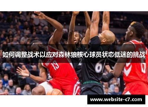 如何调整战术以应对森林狼核心球员状态低迷的挑战