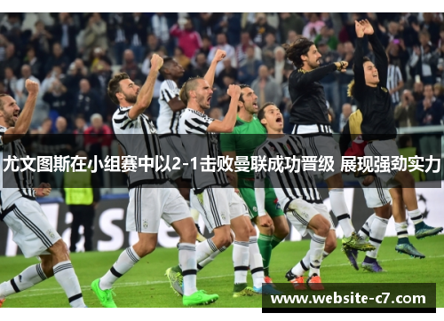尤文图斯在小组赛中以2-1击败曼联成功晋级 展现强劲实力