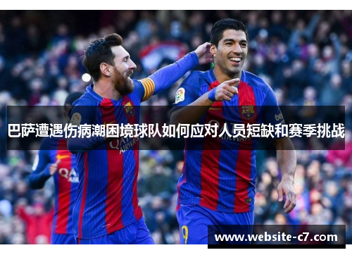 巴萨遭遇伤病潮困境球队如何应对人员短缺和赛季挑战 巴萨遭遇伤病潮困境球队如何应对人员短缺和赛季挑战