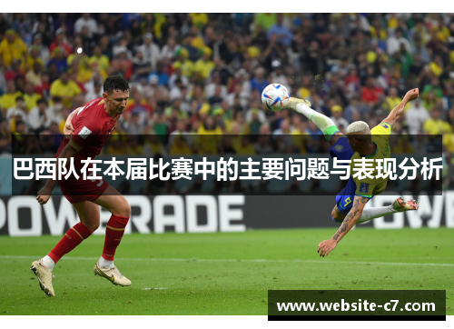 巴西队在本届比赛中的主要问题与表现分析 巴西队在本届比赛中的主要问题与表现分析