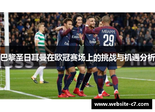 巴黎圣日耳曼在欧冠赛场上的挑战与机遇分析