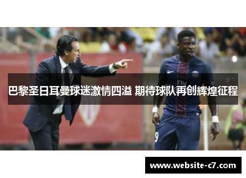 巴黎圣日耳曼球迷激情四溢 期待球队再创辉煌征程 巴黎圣日耳曼球迷激情四溢 期待球队再创辉煌征程