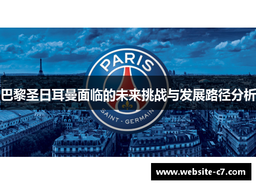 巴黎圣日耳曼面临的未来挑战与发展路径分析 巴黎圣日耳曼面临的未来挑战与发展路径分析