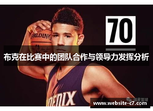 布克在比赛中的团队合作与领导力发挥分析 布克在比赛中的团队合作与领导力发挥分析
