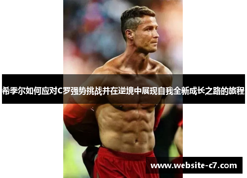 希季尔如何应对C罗强势挑战并在逆境中展现自我全新成长之路的旅程