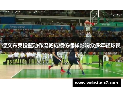 德文布克投篮动作流畅成模仿榜样影响众多年轻球员