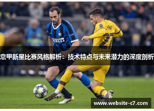意甲新星比赛风格解析：技术特点与未来潜力的深度剖析