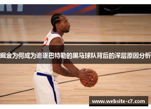 掘金为何成为追逐巴特勒的黑马球队背后的深层原因分析 掘金为何成为追逐巴特勒的黑马球队背后的深层原因分析